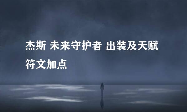 杰斯 未来守护者 出装及天赋符文加点