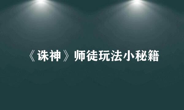 《诛神》师徒玩法小秘籍
