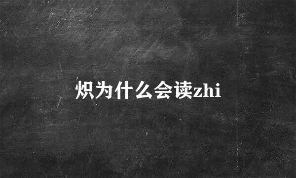 炽为什么会读zhi