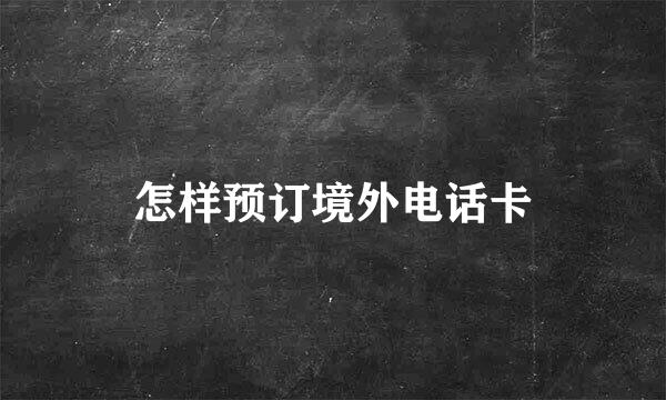 怎样预订境外电话卡
