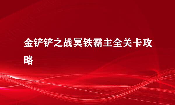 金铲铲之战冥铁霸主全关卡攻略