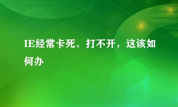 IE经常卡死，打不开，这该如何办