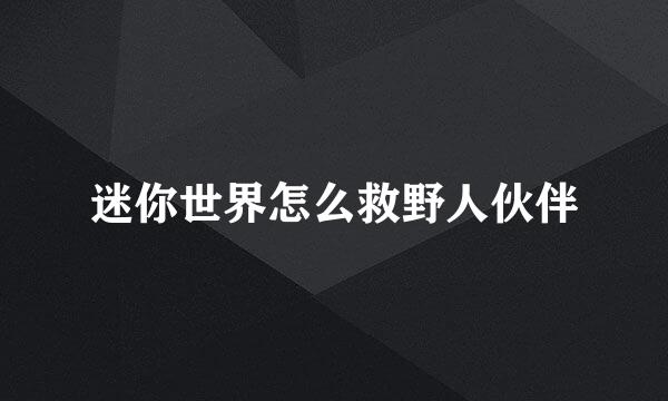 迷你世界怎么救野人伙伴