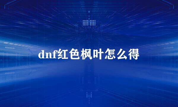 dnf红色枫叶怎么得