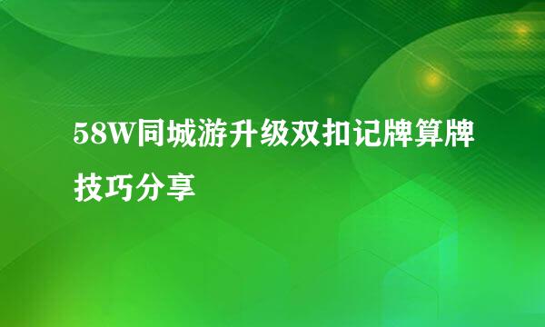 58W同城游升级双扣记牌算牌技巧分享