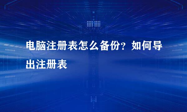 电脑注册表怎么备份？如何导出注册表