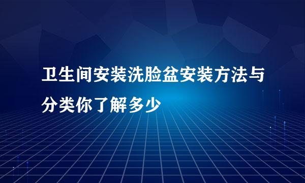 卫生间安装洗脸盆安装方法与分类你了解多少