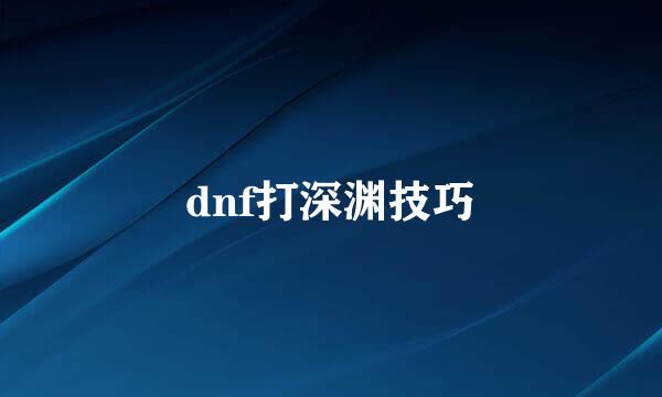 dnf打深渊技巧