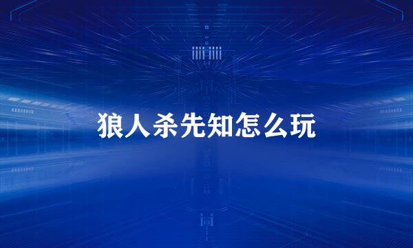 狼人杀先知怎么玩