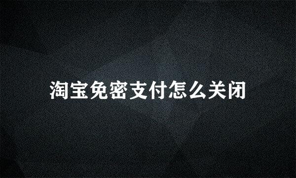 淘宝免密支付怎么关闭