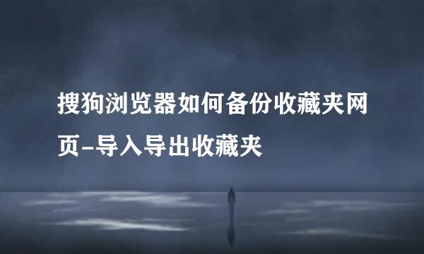 搜狗浏览器如何备份收藏夹网页-导入导出收藏夹
