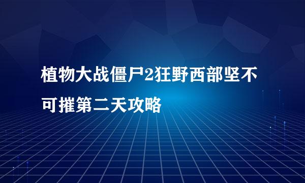 植物大战僵尸2狂野西部坚不可摧第二天攻略