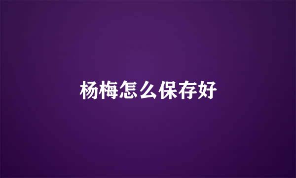 杨梅怎么保存好