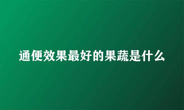 通便效果最好的果蔬是什么