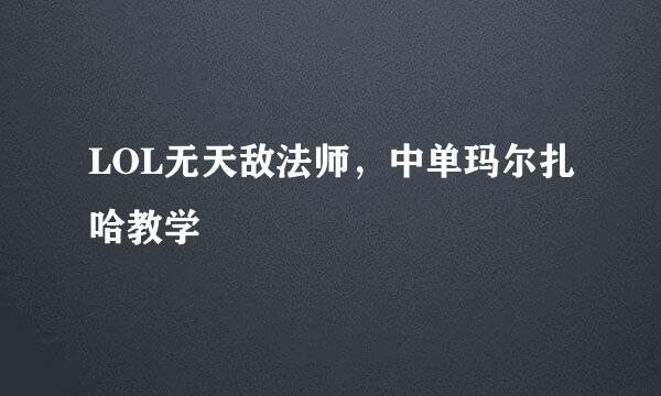 LOL无天敌法师，中单玛尔扎哈教学