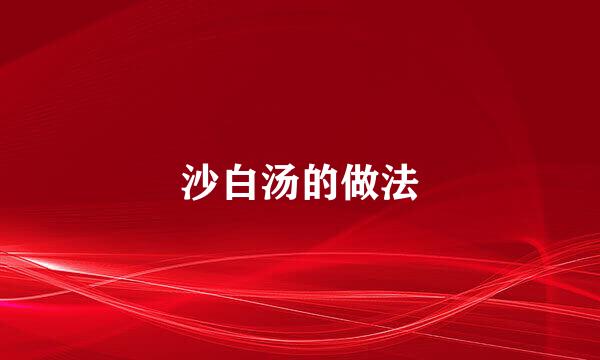 沙白汤的做法