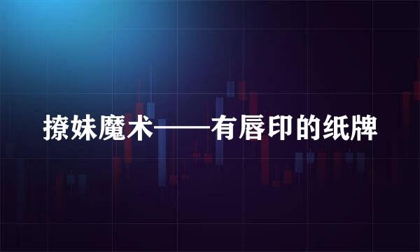撩妹魔术——有唇印的纸牌