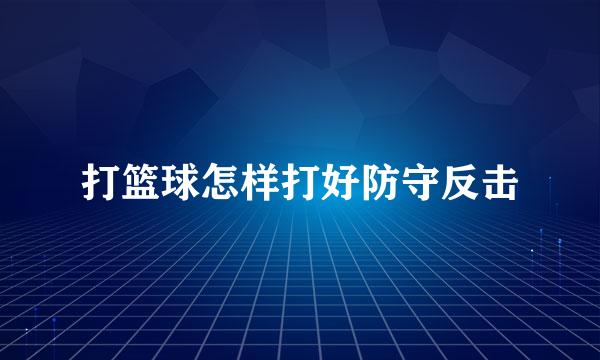 打篮球怎样打好防守反击