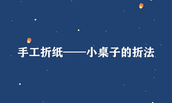 手工折纸——小桌子的折法