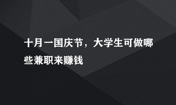 十月一国庆节，大学生可做哪些兼职来赚钱