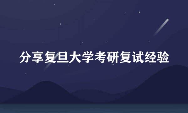 分享复旦大学考研复试经验