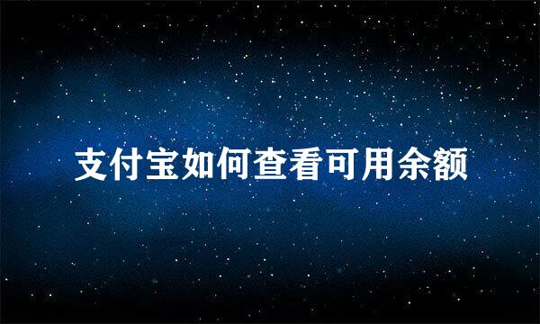支付宝如何查看可用余额