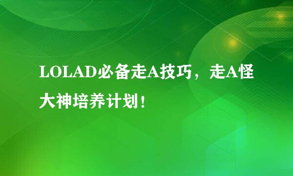 LOLAD必备走A技巧，走A怪大神培养计划！