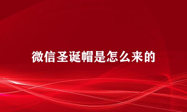 微信圣诞帽是怎么来的