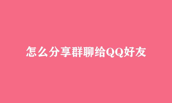 怎么分享群聊给QQ好友