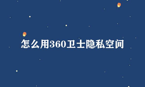 怎么用360卫士隐私空间