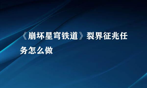 《崩坏星穹铁道》裂界征兆任务怎么做