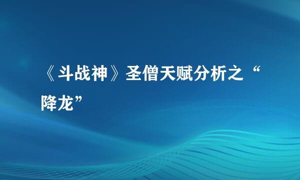 《斗战神》圣僧天赋分析之“降龙”