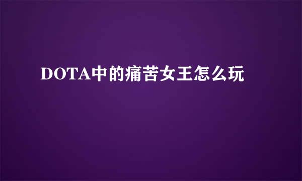 DOTA中的痛苦女王怎么玩