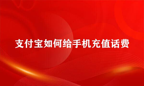 支付宝如何给手机充值话费