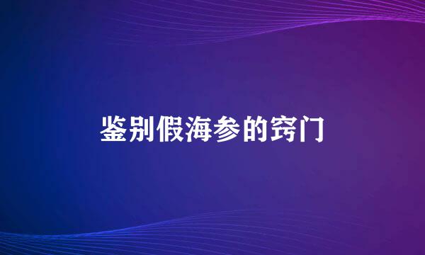 鉴别假海参的窍门