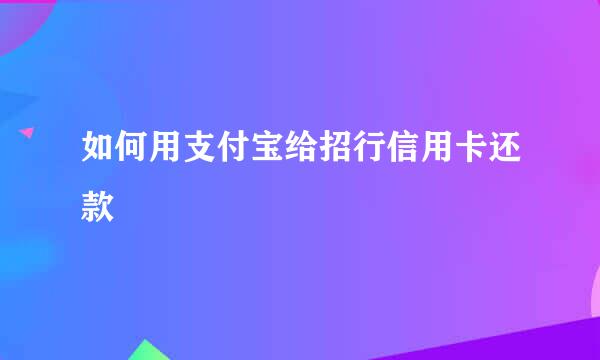 如何用支付宝给招行信用卡还款