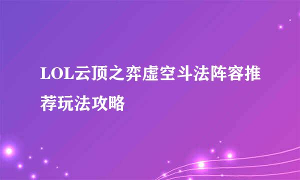 LOL云顶之弈虚空斗法阵容推荐玩法攻略