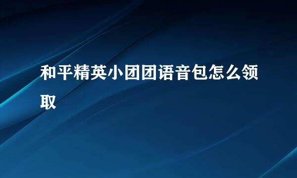 和平精英小团团语音包怎么领取