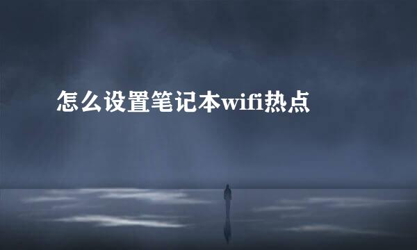 怎么设置笔记本wifi热点
