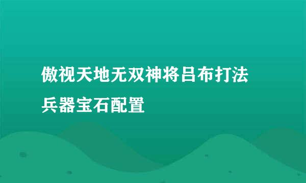 傲视天地无双神将吕布打法 兵器宝石配置