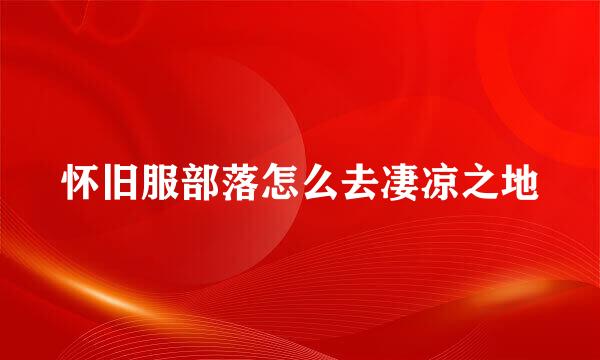 怀旧服部落怎么去凄凉之地
