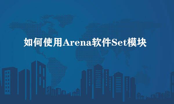 如何使用Arena软件Set模块