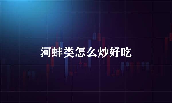 河蚌类怎么炒好吃