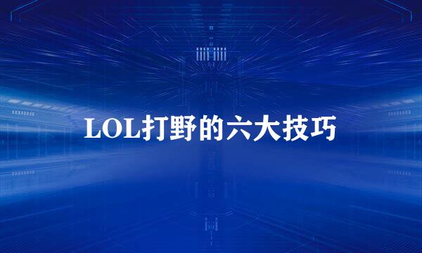 LOL打野的六大技巧