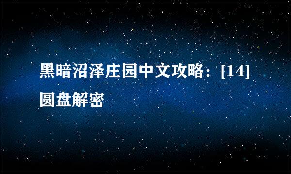 黑暗沼泽庄园中文攻略：[14]圆盘解密