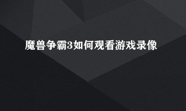 魔兽争霸3如何观看游戏录像