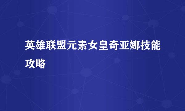 英雄联盟元素女皇奇亚娜技能攻略