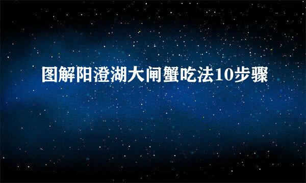 图解阳澄湖大闸蟹吃法10步骤