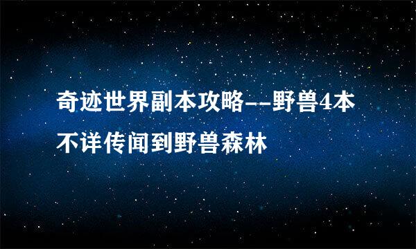 奇迹世界副本攻略--野兽4本不详传闻到野兽森林