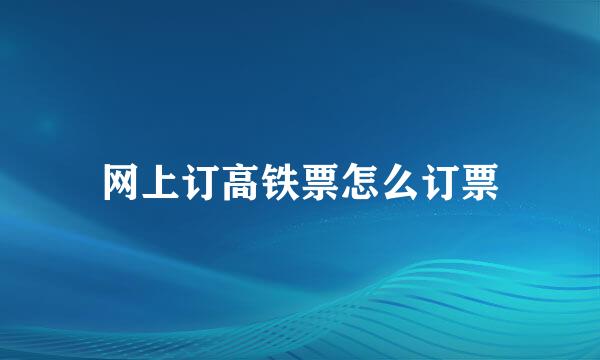 网上订高铁票怎么订票